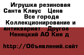 Игрушка резиновая Санта Клаус › Цена ­ 500 - Все города Коллекционирование и антиквариат » Другое   . Ненецкий АО,Кия д.